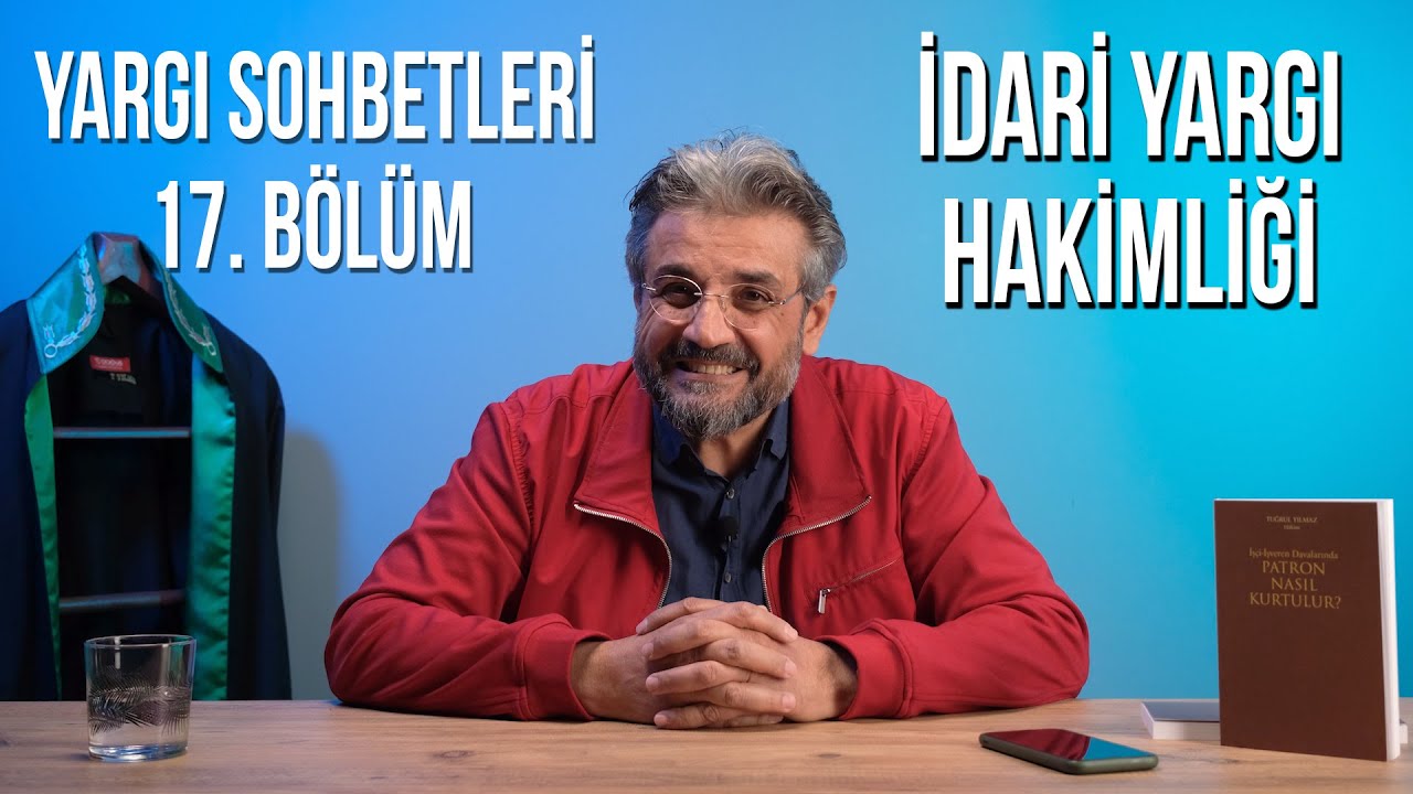 YARGI SOHBETLERİ-17 ~ İDARİ YARGI HAKİMLİĞİ - 