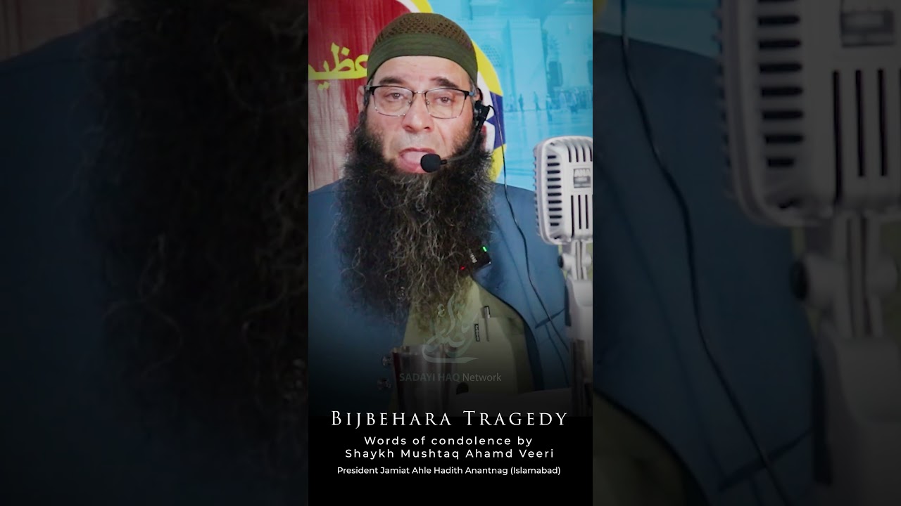 Heartbreaking Tragedy of Bijbehara - Words of Condolence by Molana Mushtaq Ahmad Veeri
