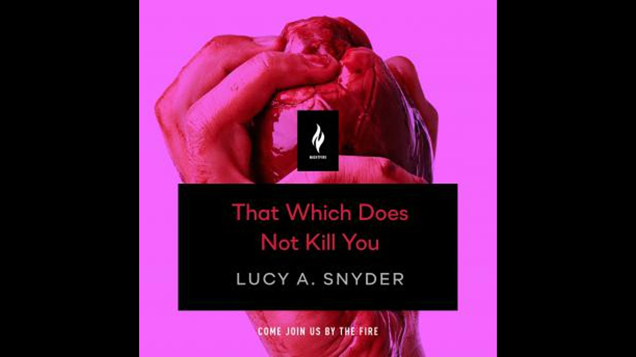That Which Does Not Kill You: A Short Horror Story - Lucy A. Snyder