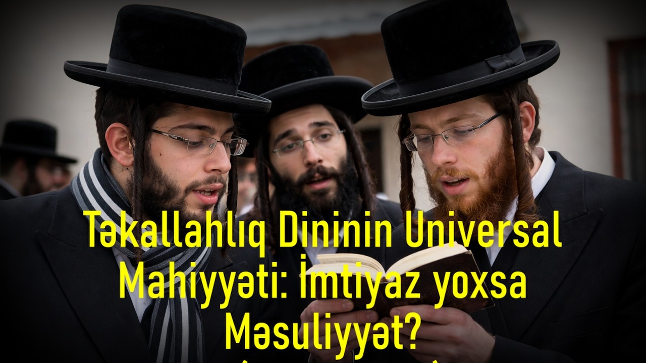 Təkallahlıq Dininin Universal Mahiyyəti: İmtiyaz yoxsa Məsuliyyət? (Mövzu-28) 28.2.26