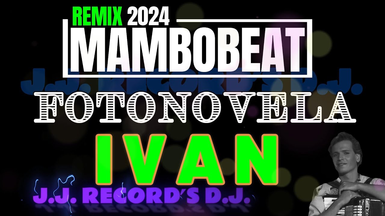 FOTONOVELA REMIX 2024 - IVAN - MAMBOBEAT VERSION - BY J.J. RECORD'S D.J.