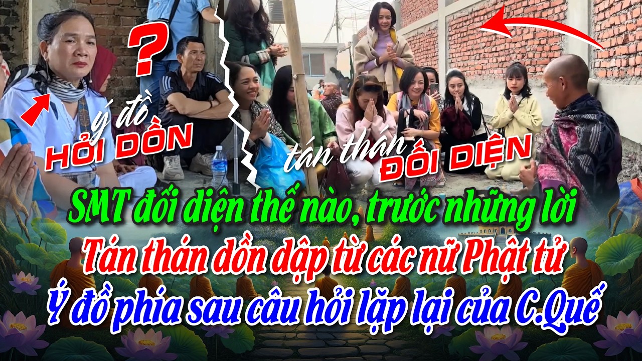SMT đối diện thế nào, trước lời Tán thán dồn dập từ các nữ Phật tử. Ý đồ phía sau câu hỏi của C.Quế