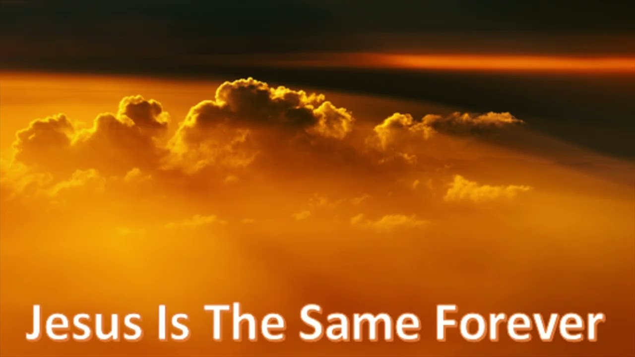 3. Jesus Is The Same Forever