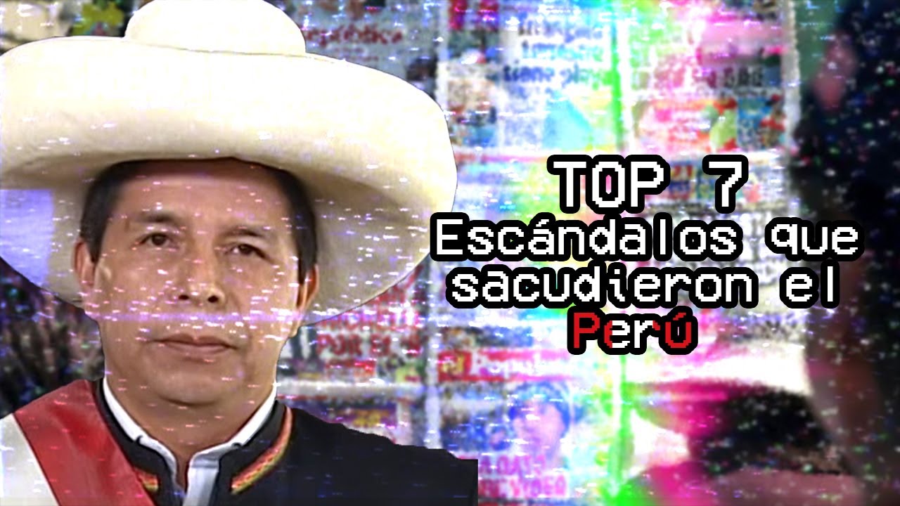 Top 7 Escándalos Que Sacudieron el Perú