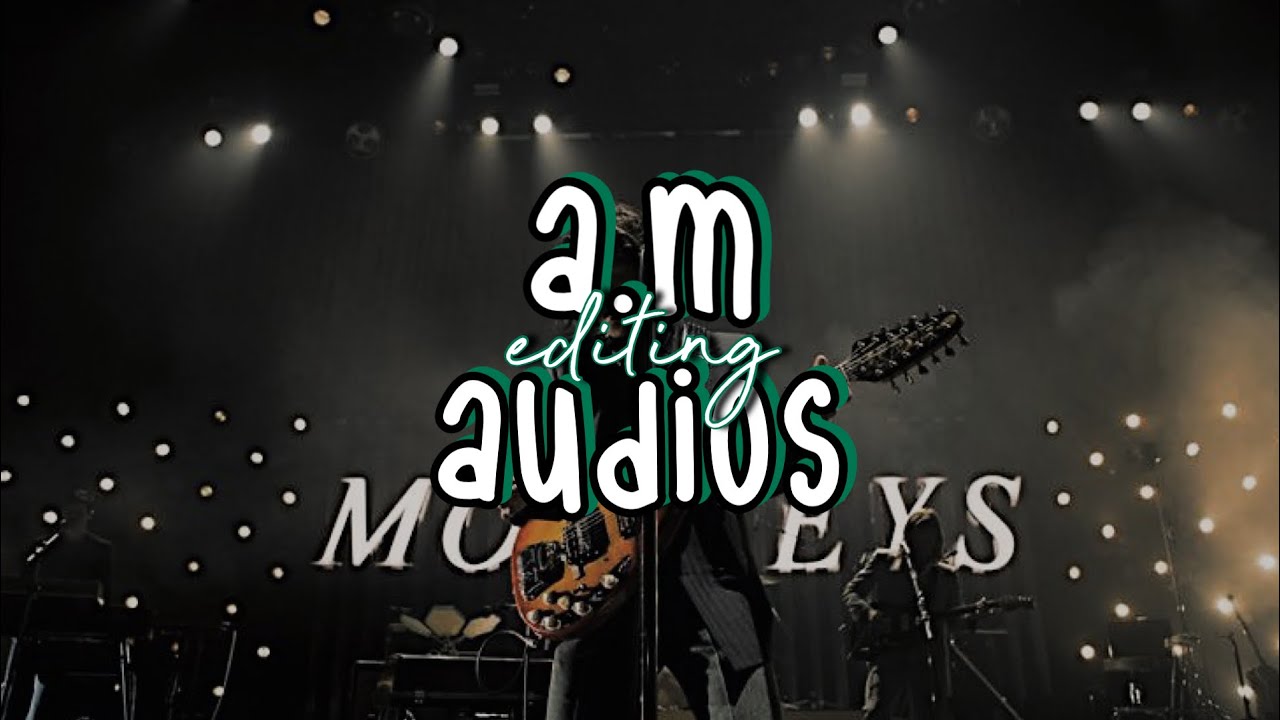 ARCTIC MONKEYS EDITING AUDIOS