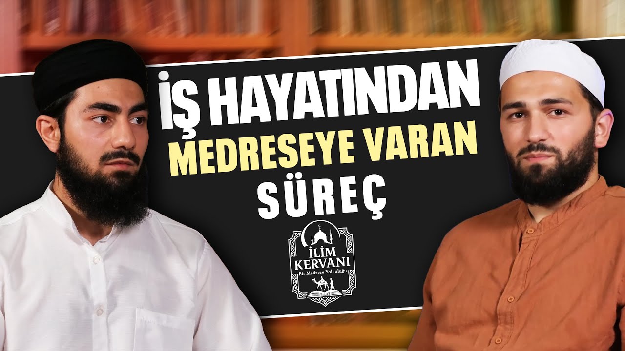 İş Hayatından Medreseye Varan Süreç - İlim Kervanı