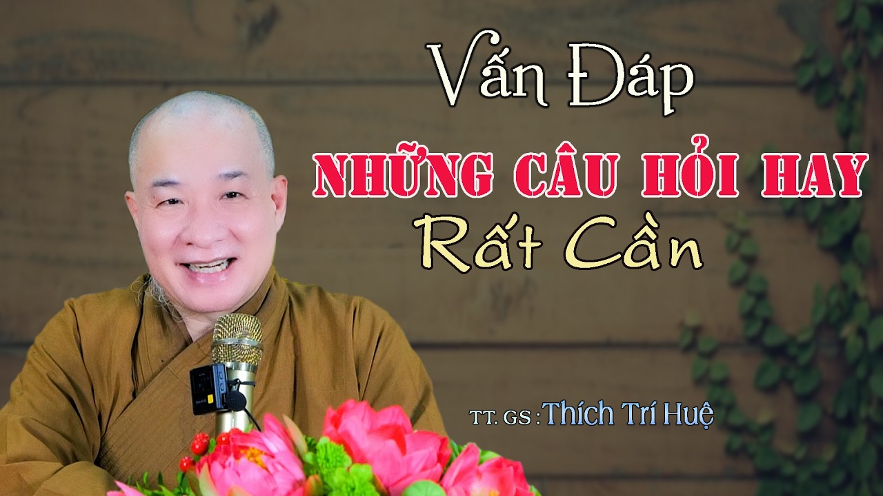 Vấn Đáp Những Câu Hỏi Hay Bất Ngờ - rất hay cần lắm. Thầy Thích Trí Huệ