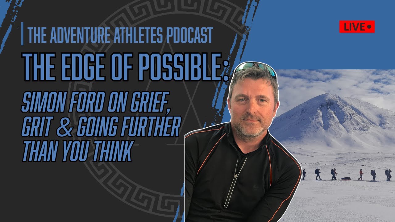 The Edge of Possible: Simon Ford on Grief, Grit & Going Further Than You Think