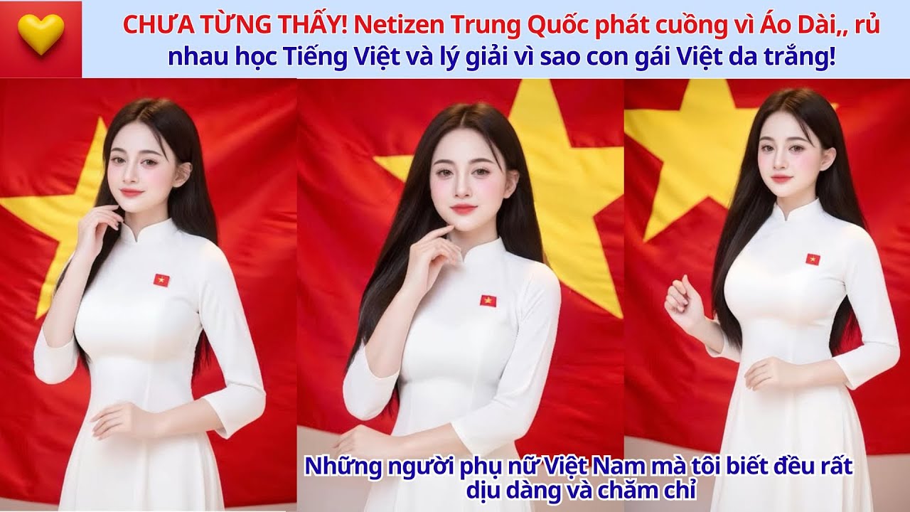 CHƯA TỪNG THẤY! Netizen Trung Quốc phát cuồng vì Áo Dài, lý giải vì sao con gái Việt da trắng