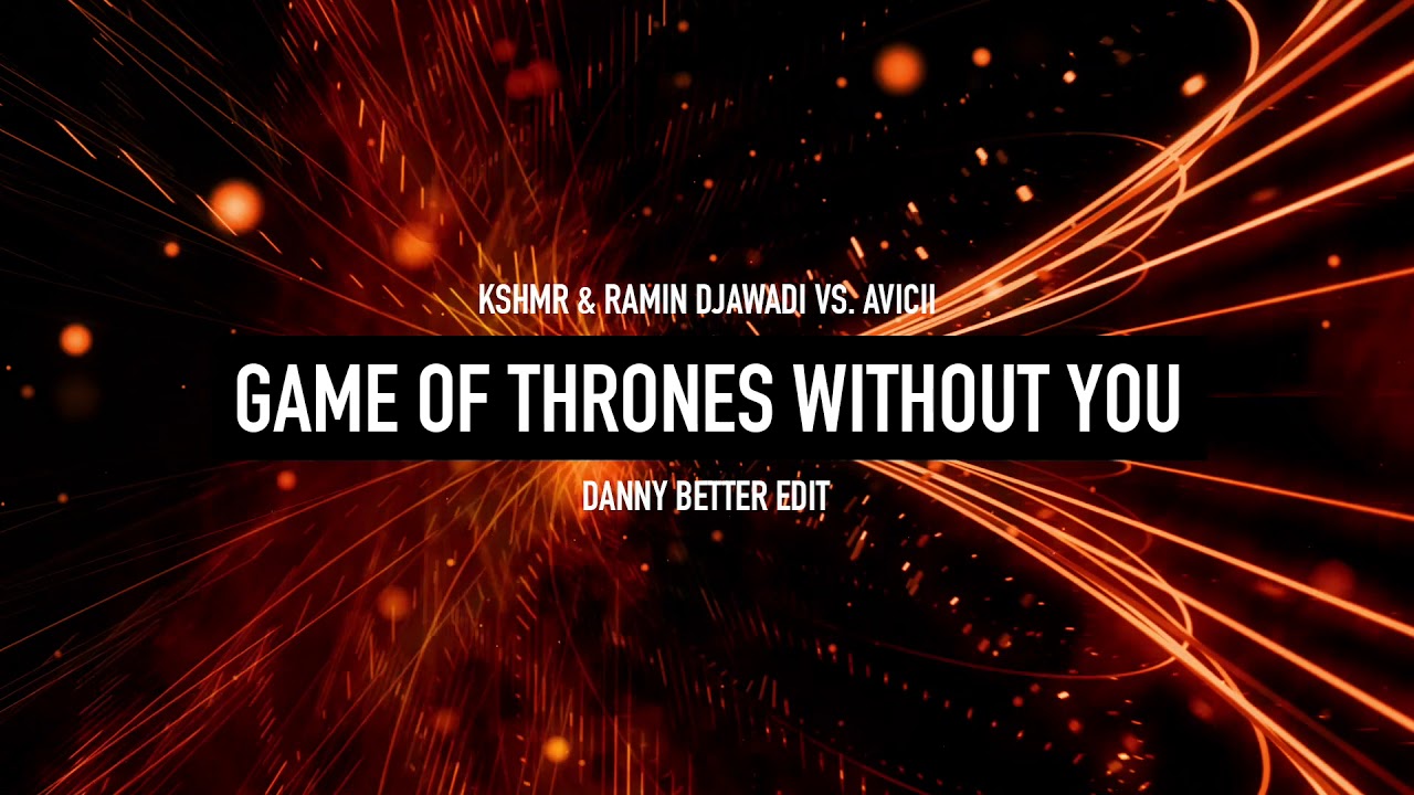 KSHMR vs. Avicii - Game of Thrones Without You (Danny Better Edit)