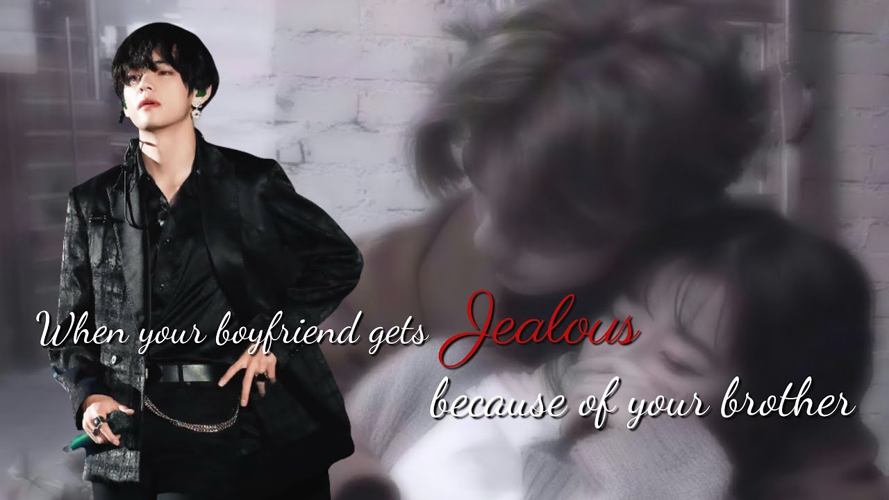 ||TAEHYUNG ONESHOT|| your boyfriend gets jealous because of your brother