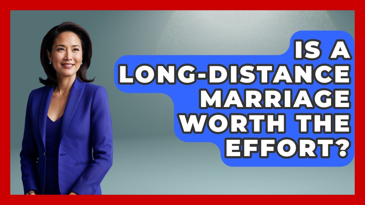 Is A Long-distance Marriage Worth The Effort? - Better Family Relationships