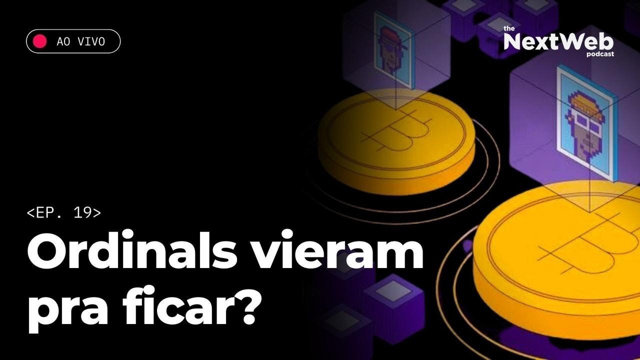 NEXT-WEB #19 - ORDINALS VIERAM PARA FICAR?