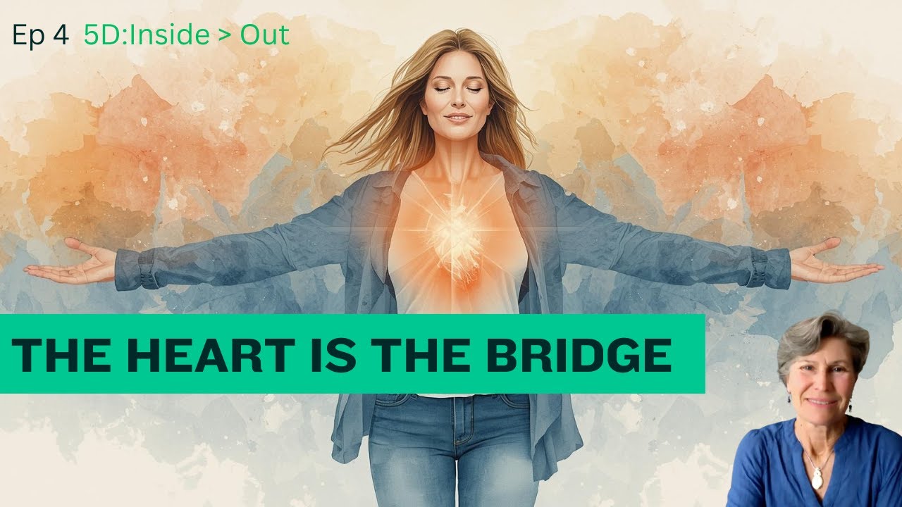 The Heart is the Bridge - A Coherent Heart Changes Everything  | Series - Ep 4 5D: Inside Out Growth
