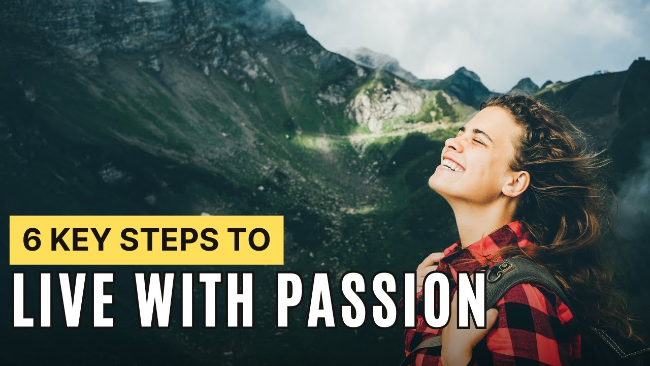 Live With Passion - 6 Steps to Transform Your Life Today
