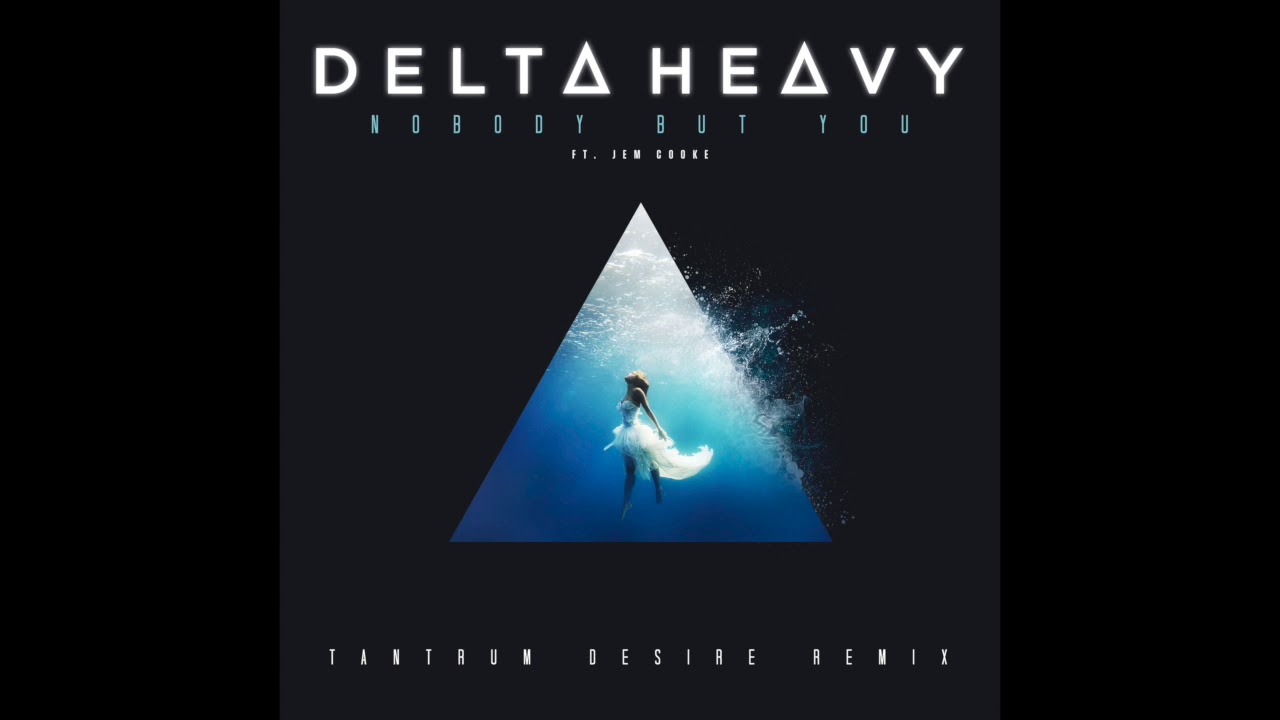 Delta Heavy - Nobody But You (feat. Jem Cooke) (Tantrum Desire Remix)
