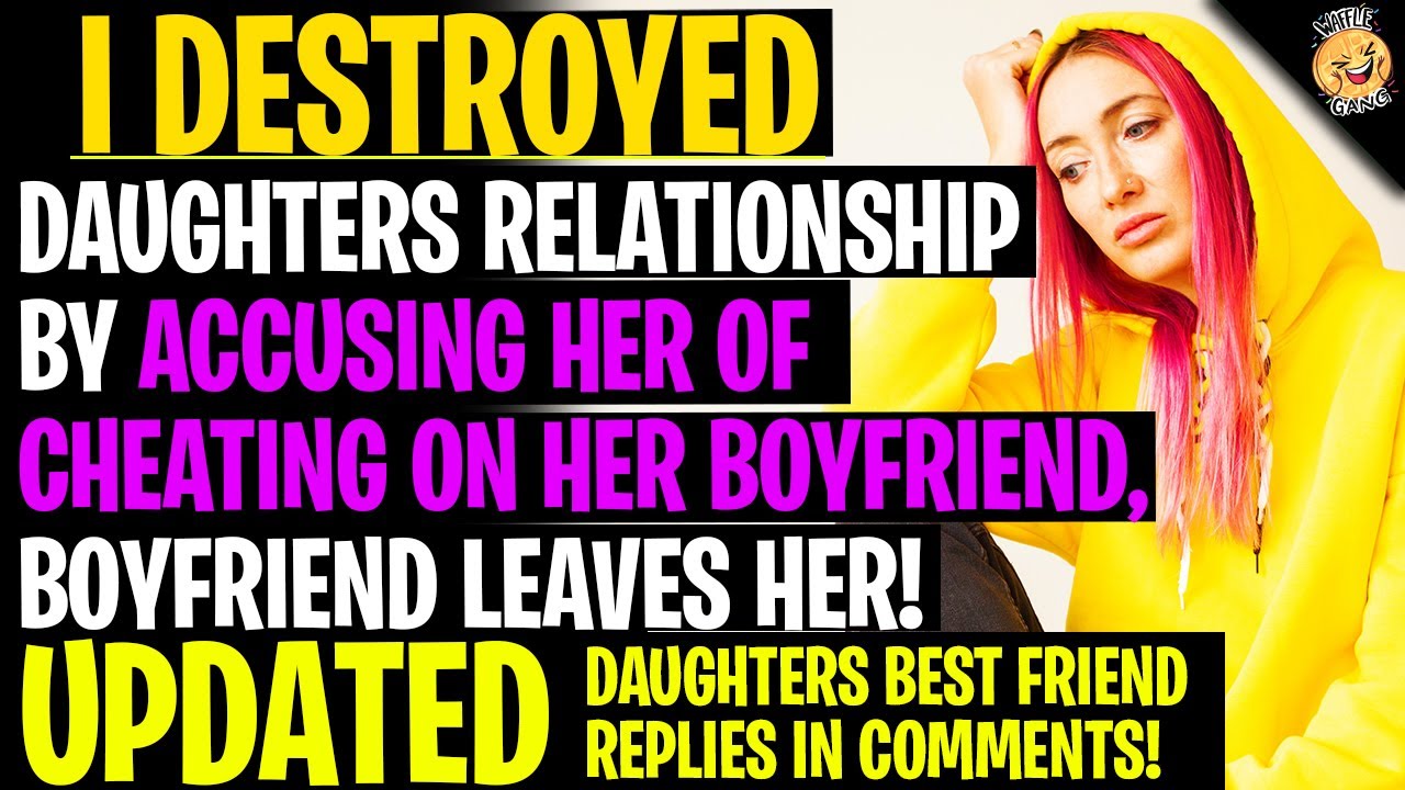 I DESTROYED My Daughter's Relationship Accusing Her Of Cheating r/Relationships