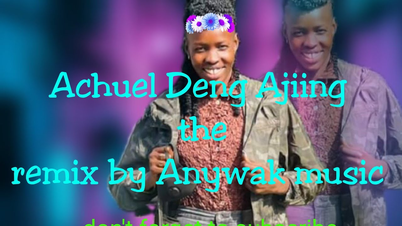 Achuel Deng Ajiing. remix by Anywak..