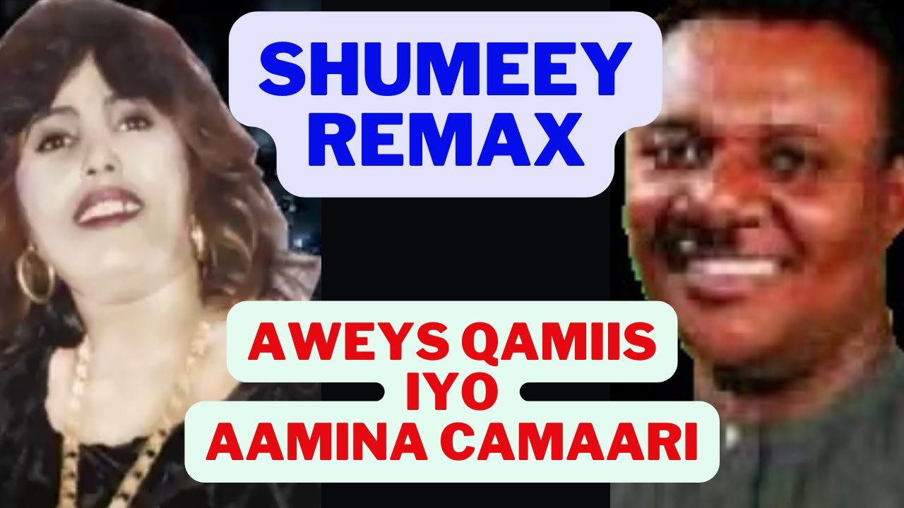 SHUMEEY AWEYS QAMIIS IYO AAMINA CAMAARI REMAX  RIWAAYADII SHUMEEY