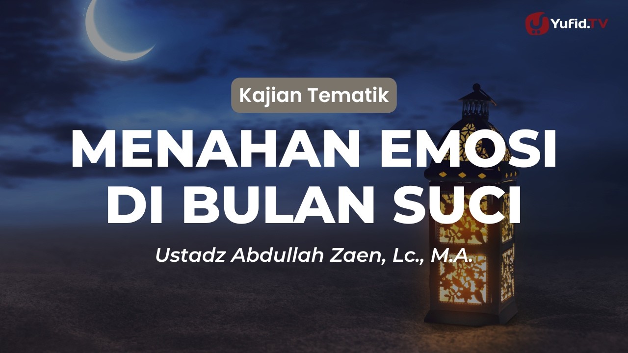 Kultum Ramadhan 2026 Terbaru: Menahan Emosi di Bulan Suci - Ustadz Abdullah Zaen, Lc., M.A.