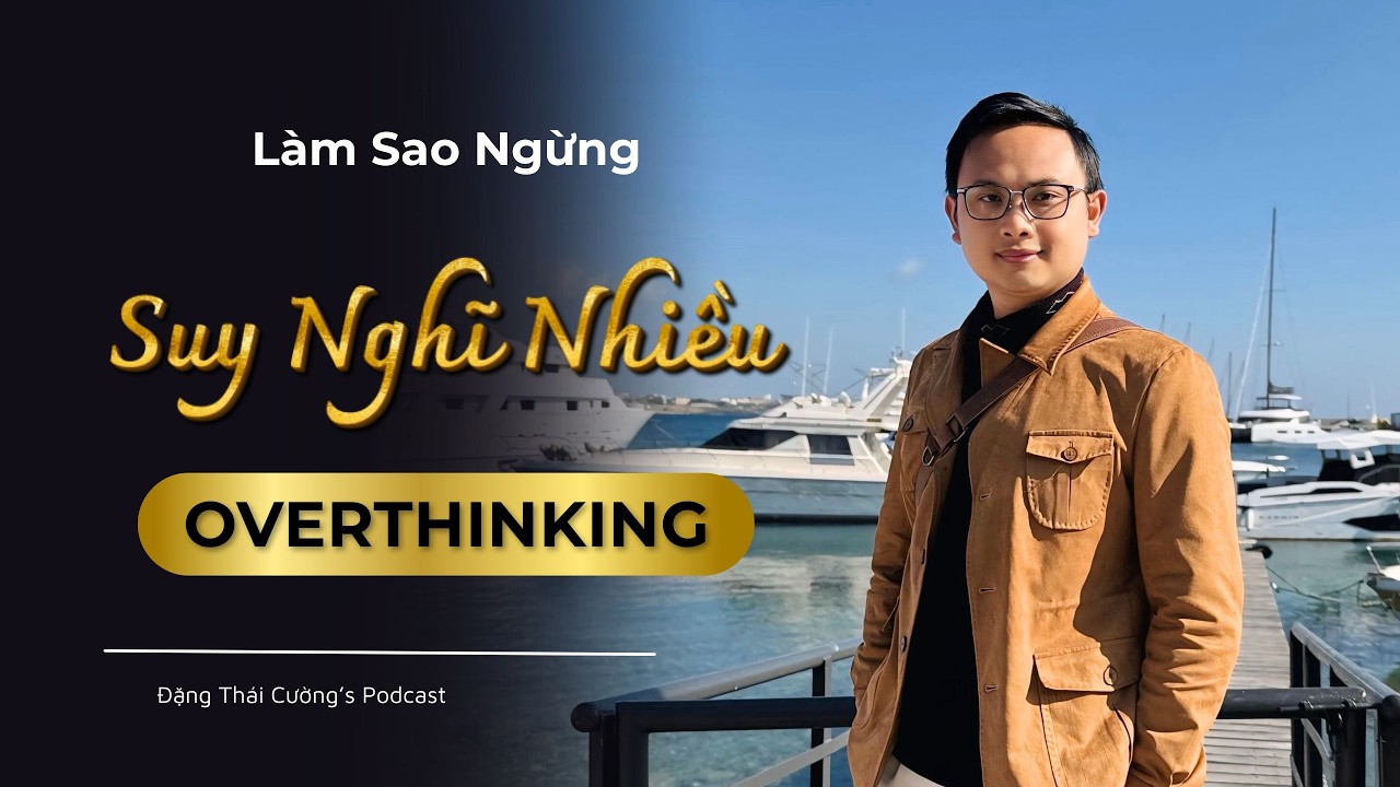 Vượt Qua OVERTHINKING & SUY NGHĨ NHIỀU | Đặng Thái Cường Podcast
