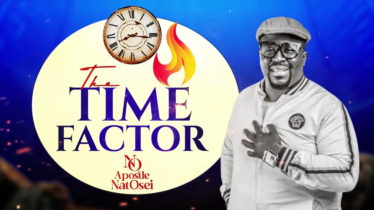 THE TIME FACTOR FULL SERMON BY APOSTLE NAT OSEI