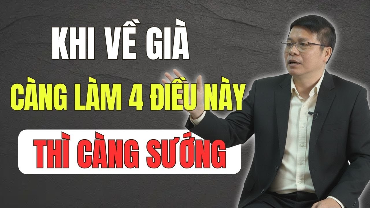 Về già CÀNG LÀM 4 Điều Này Thì CÀNG SƯỚNG, Con Cháu Nể Phục Sát Đất !
