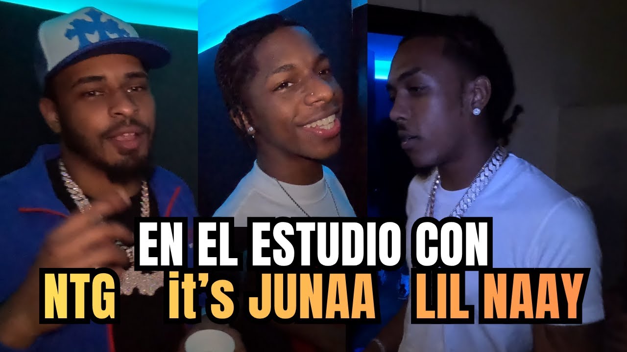LIL NAAY❌NTG❌YK It’s JUNAA💫GRABAN LA NOCHE ENTERA💫REUNIÓN DE BANDIDOS