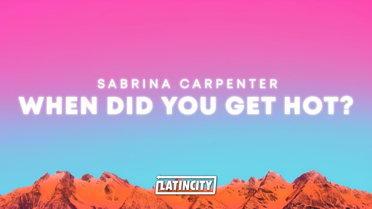 Sabrina Carpenter – When Did You Get Hot?