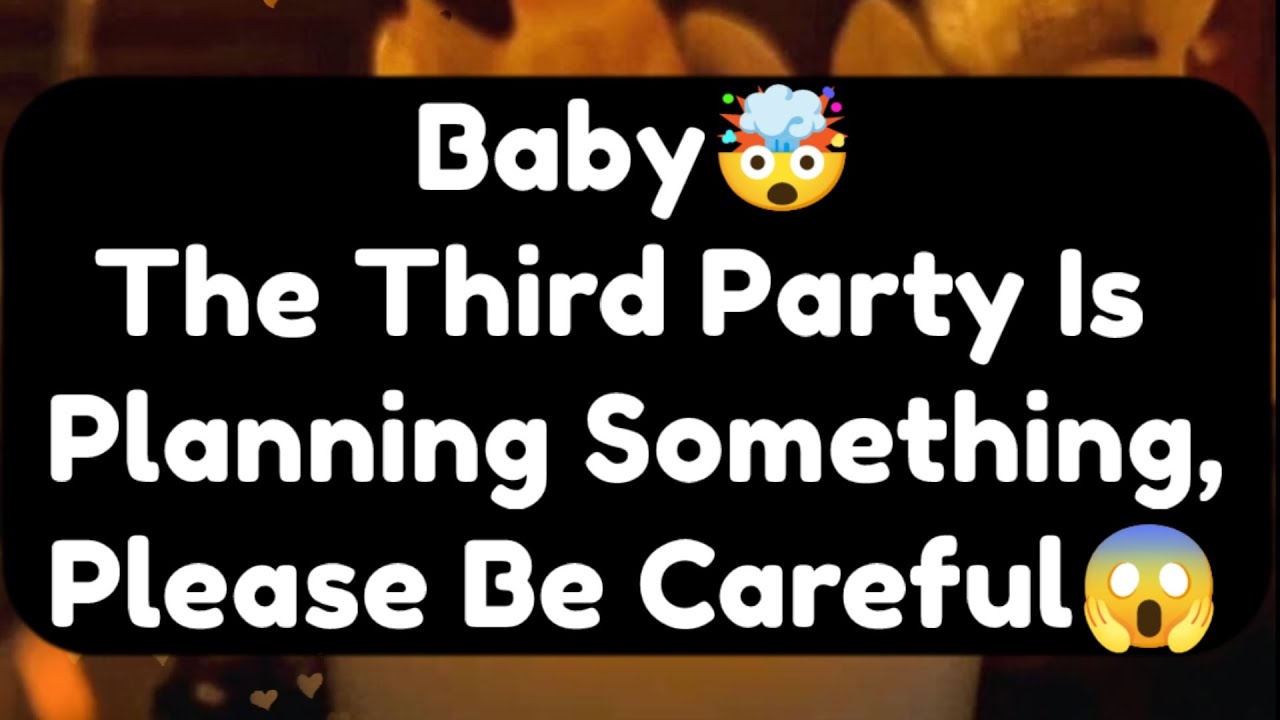 Current Thoughts And Feelings Of Your Person Love Messages Baby The Third Party is Planning