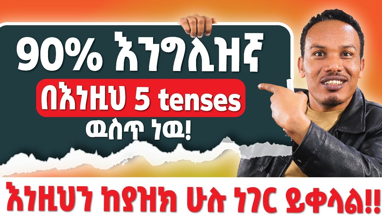 እነዚህን 5 tenses ካወቅ 90%እንግሊዝኛ ችልሃል!!