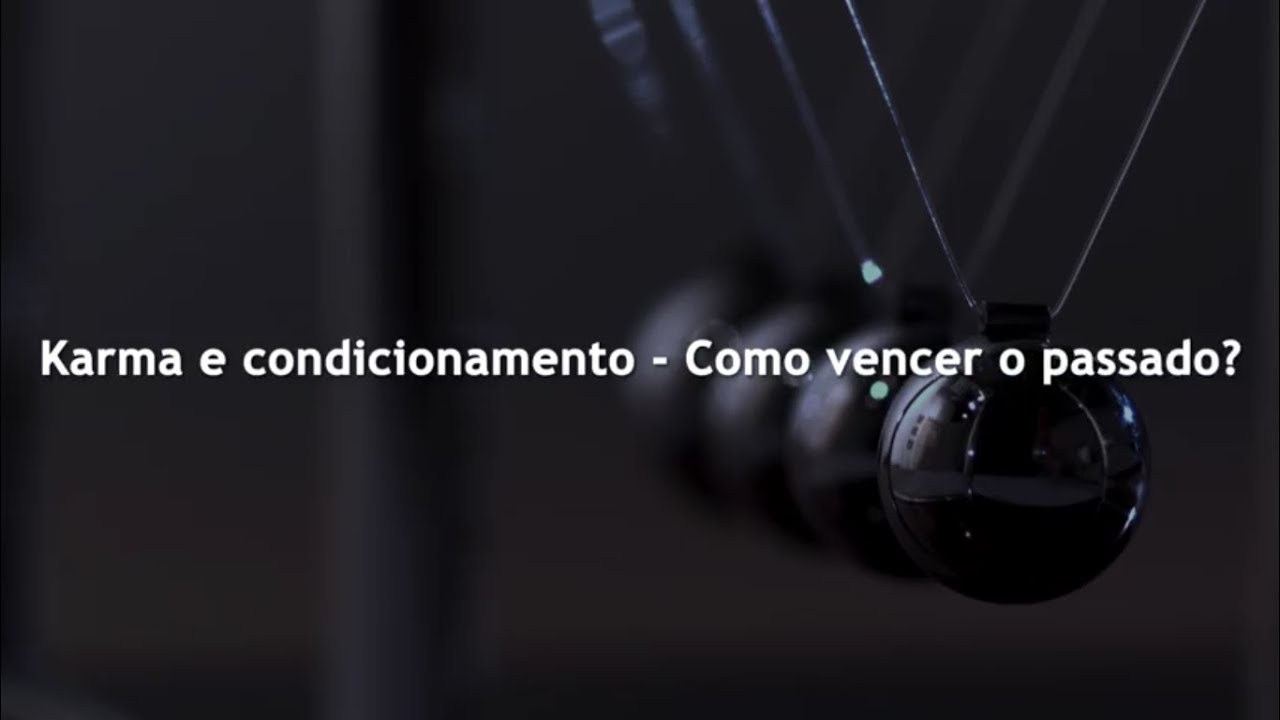 Karma e condicionamento: como vencer o passado?