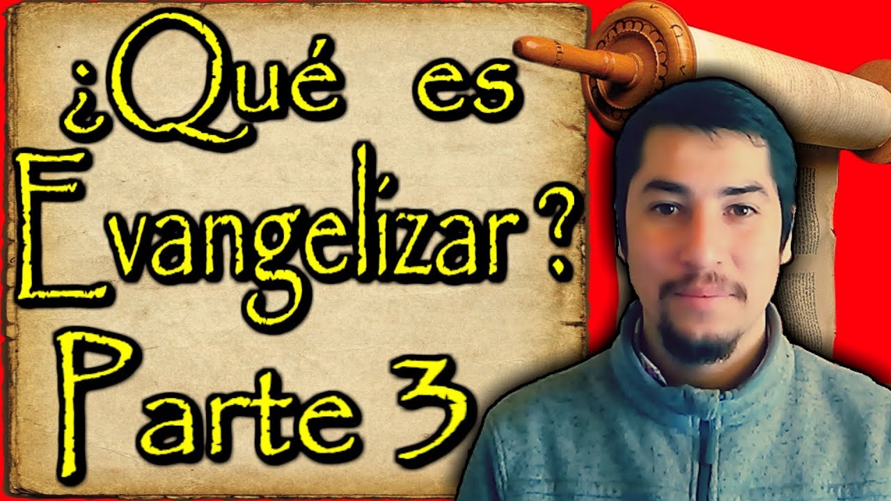 ¿Qué es Evangelizar? - Parte 3