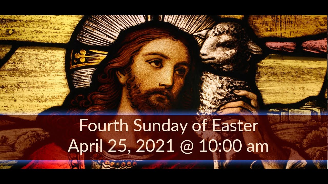 Fourth Sunday of Easter - April 23, 2021 - 10am