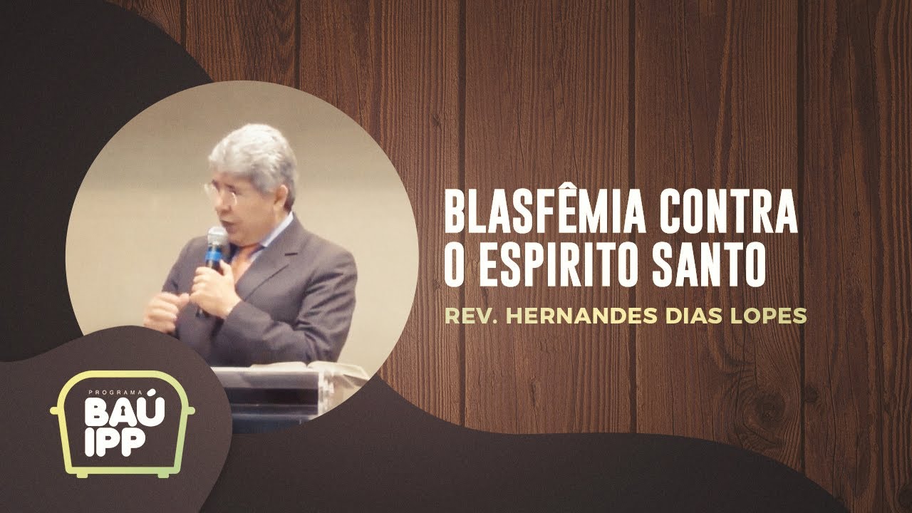 Blasfêmia Contra o Espirito Santo | Baú IPP | Rev. Hernandes Dias Lopes | IPP TV