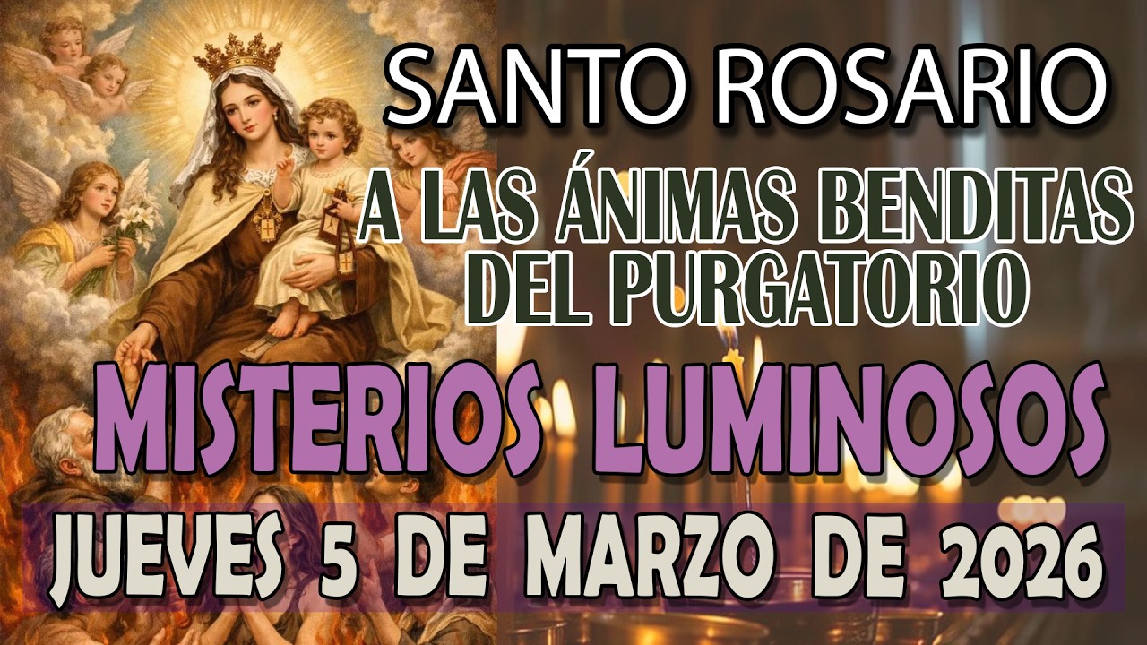 SANTO ROSARIO A LAS ANIMAS BENDITAS DEL PURGATORIO HOY JUEVES 5 DE MARZO 2026   MISTERIOS LUMINOSOS