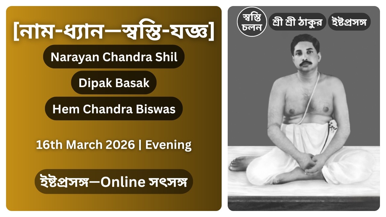 [16/03/2026] | [নাম-ধ্যান—স্বস্তি-যজ্ঞ] | ইষ্টপ্রসঙ্গ | শ্রী শ্রী ঠাকুর