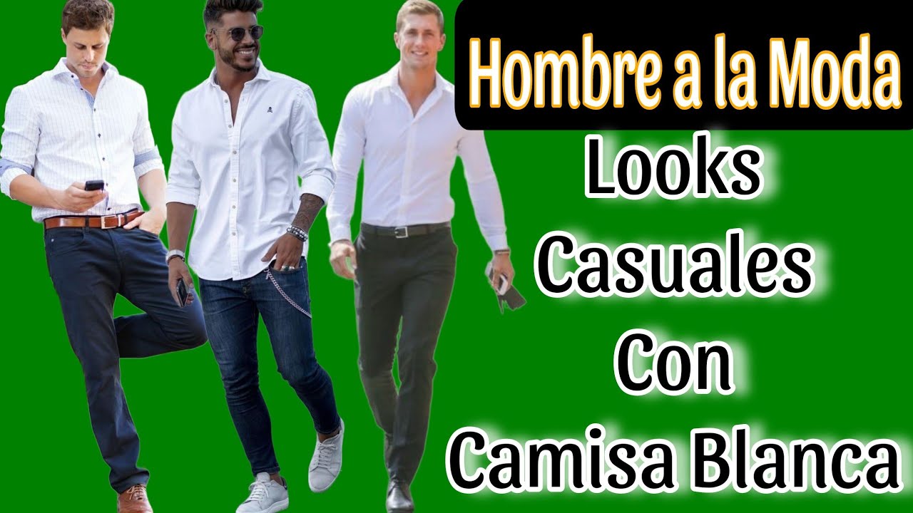 Hombre a la Moda | COMO VESTIR CASUAL ELEGANTE CON CAMISA BLANCA