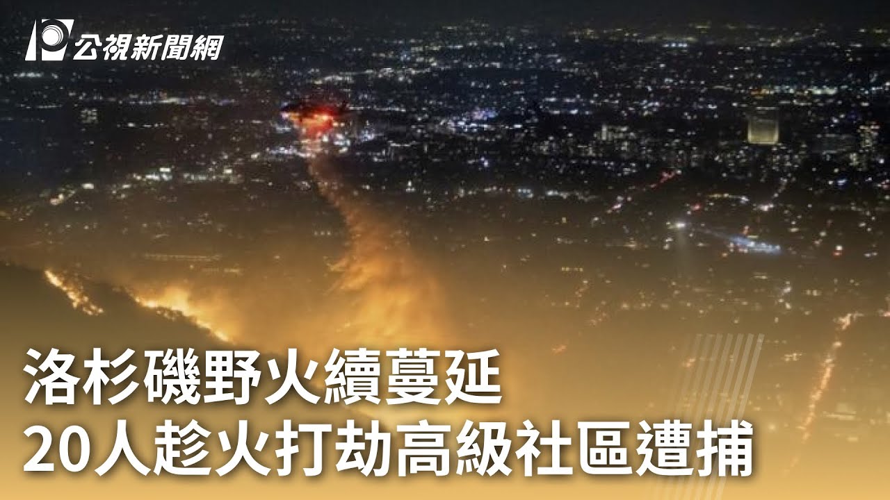 洛杉磯野火續蔓延 20人趁火打劫高級社區遭捕｜20250110 公視早安新聞