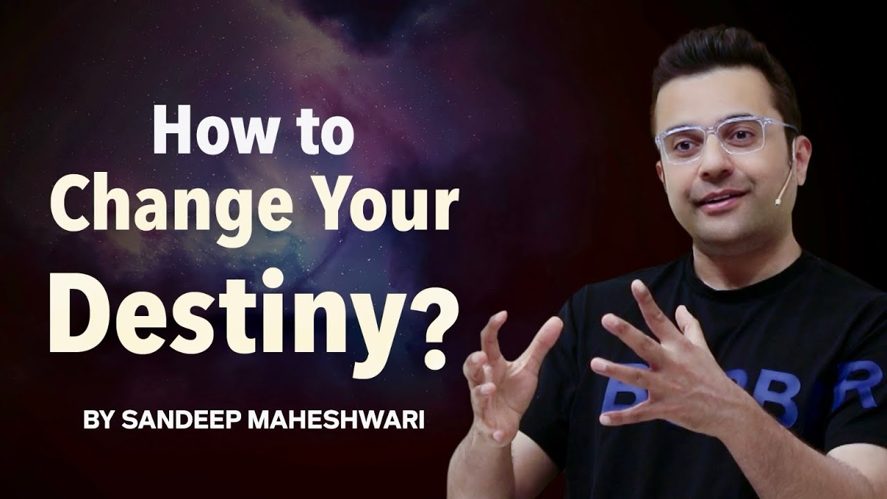 How To Change Your Destiny? By Sandeep Maheshwari