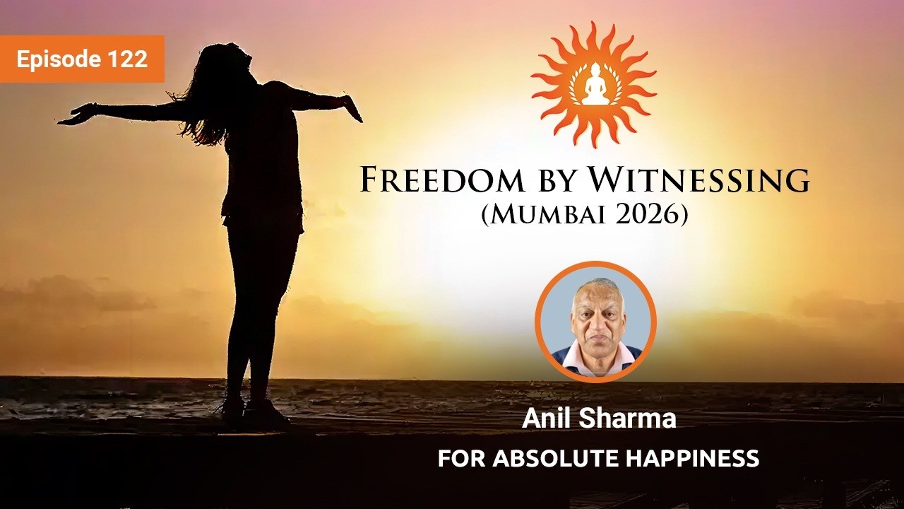 Freedom by Witnessing (Mumbai 2026) by Anil Sharma | Absolute Happiness  - Episode 122