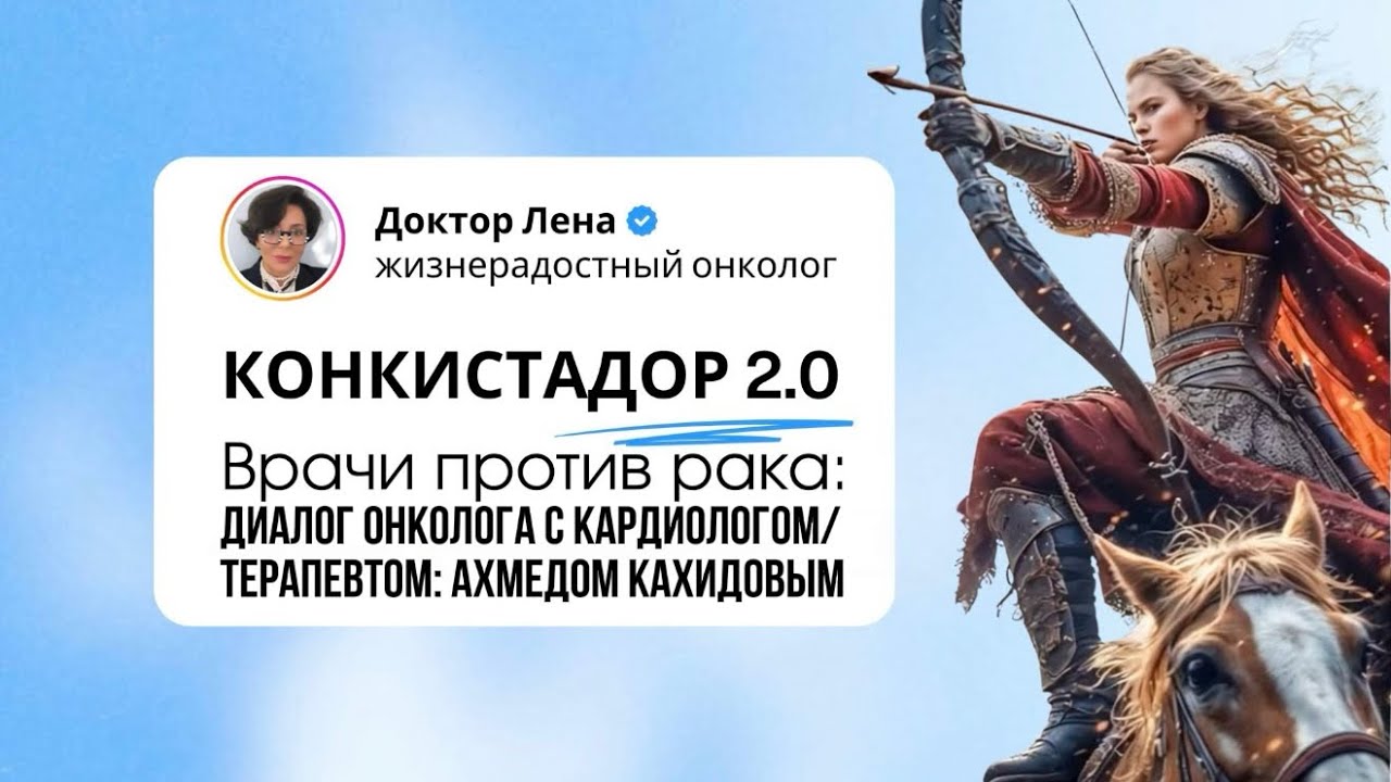 Конкистадор 2.0. Врачи против рака: диалог онколога с кардиологом/терапевтом: Ахмедом Кахидовым