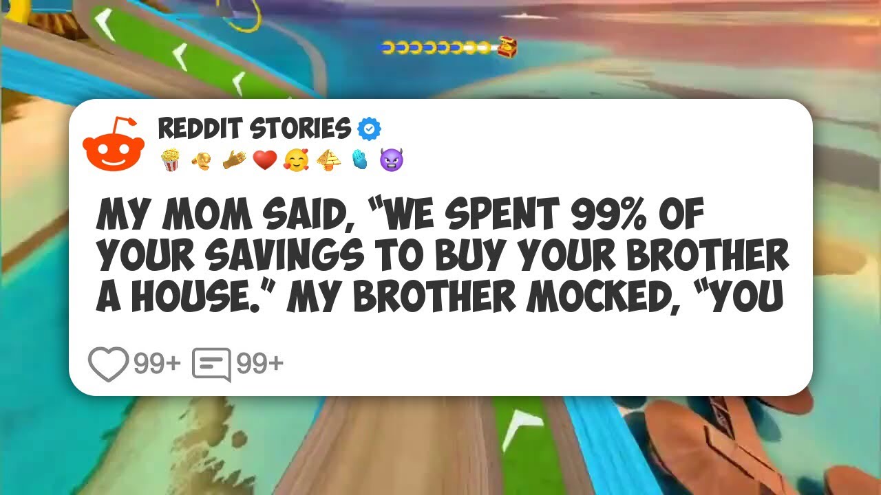 My Mom Said, “We Spent 99% Of Your Savings To Buy Your Brother A House.” My Brother Mocked #reddit 