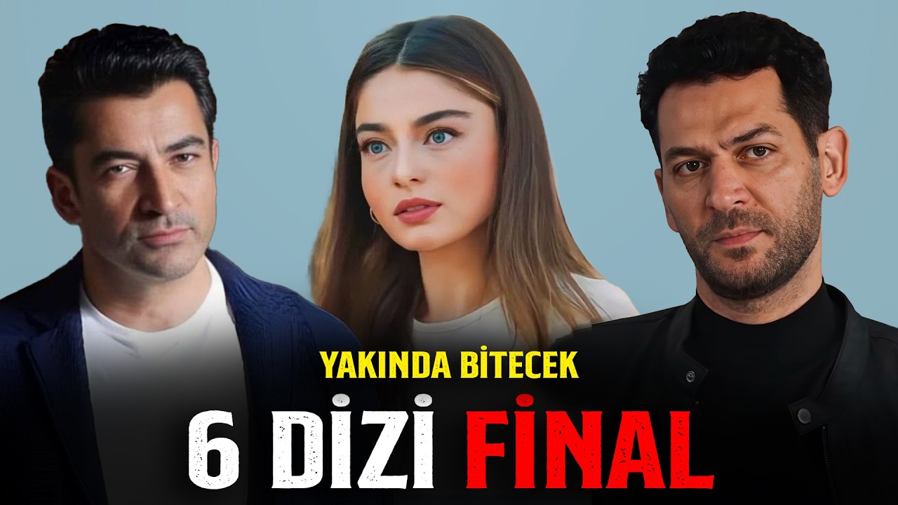 6 Dizi Yakında Final Yapacak - 2026 Yeni Diziler