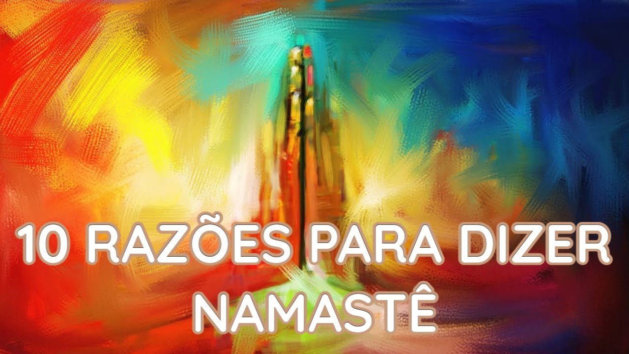 10 RAZÕES PARA DIZER NAMASTÊ