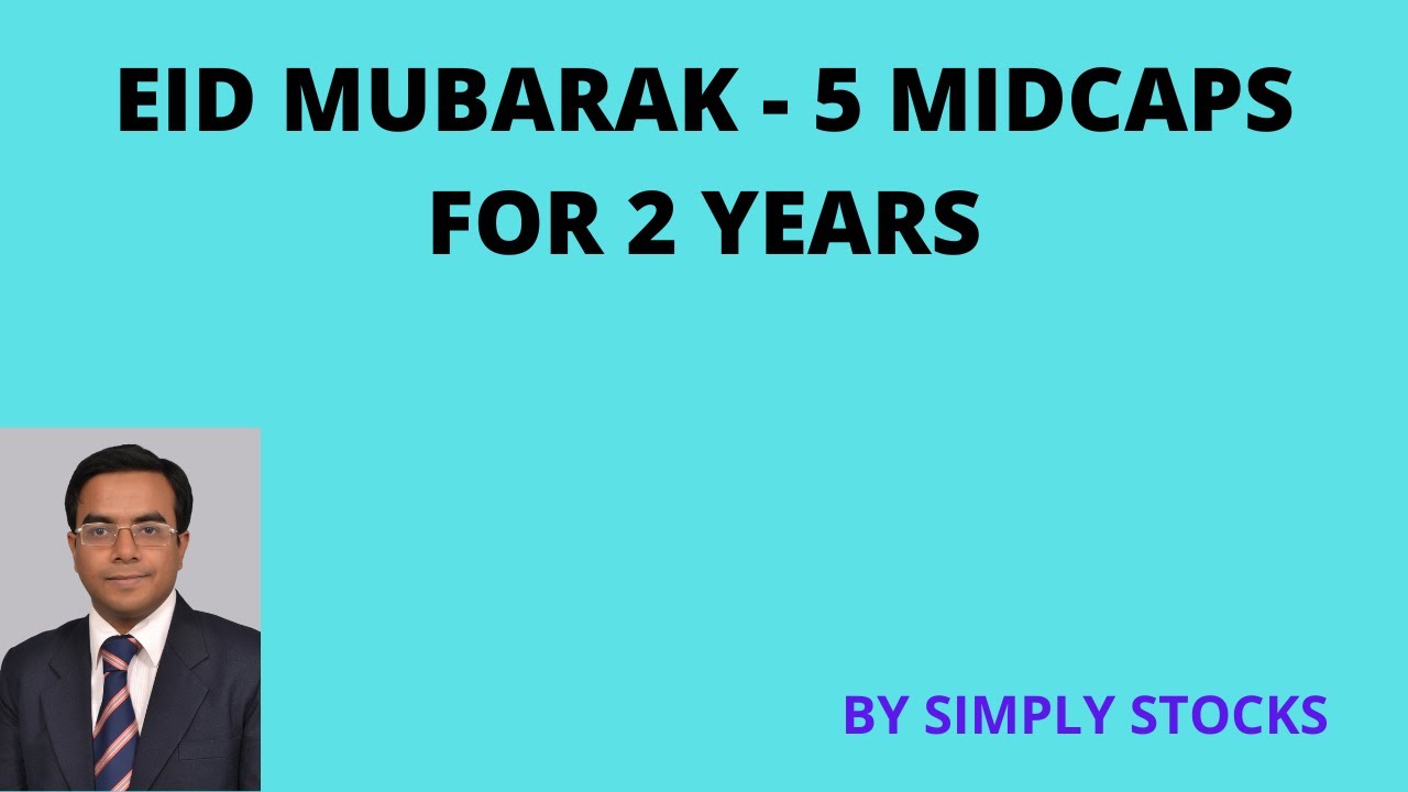 EID Mubarak to all of you. As a gift I bring 5 midcaps which could do well for the next two years.