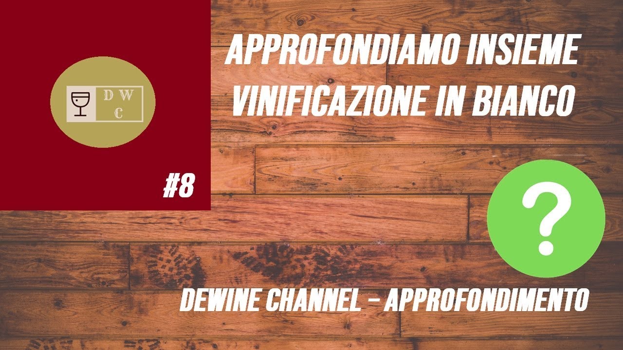 APPROFONDIAMO INSIEME #8 - VINIFICAZIONE IN BIANCO