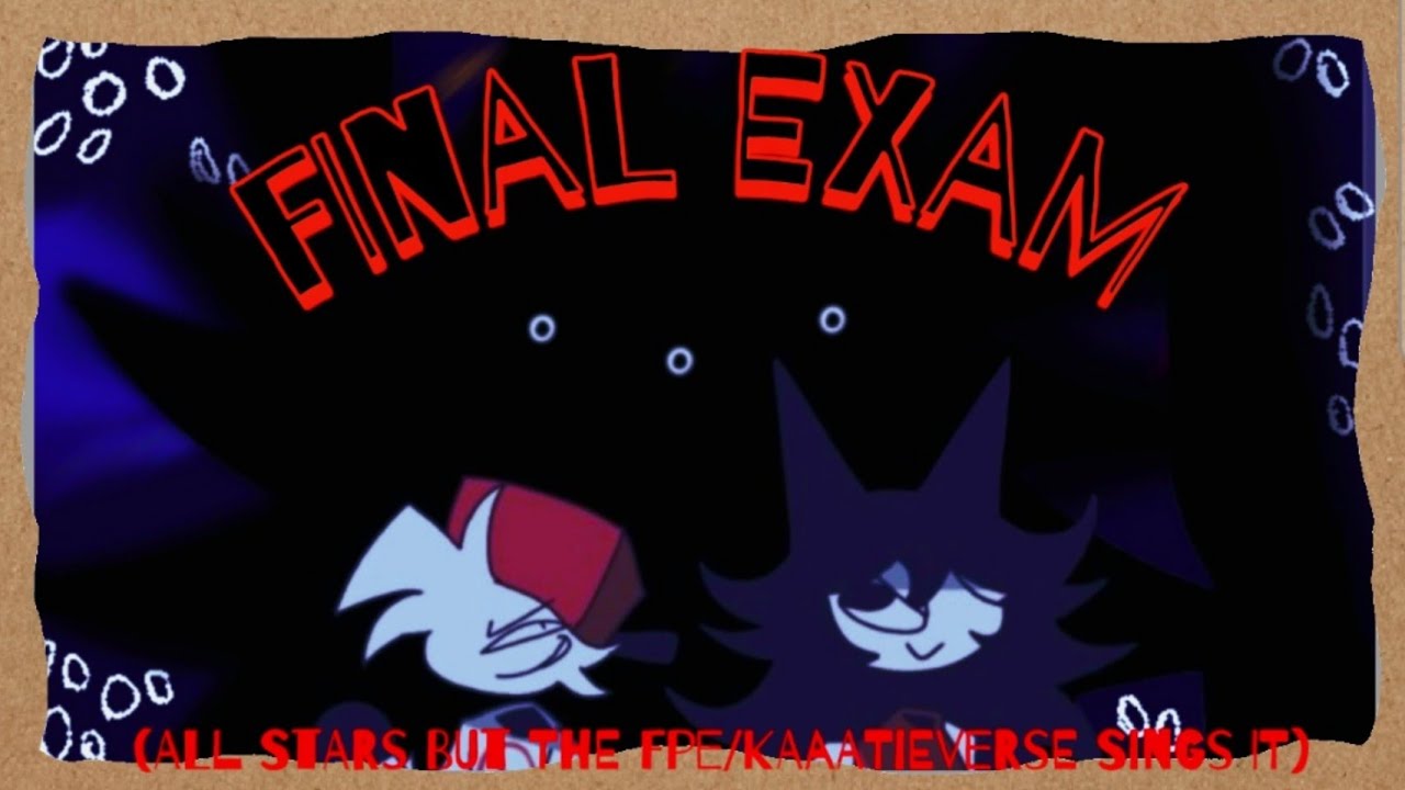 [REMASTERED COMING SOON MAYBE] Final Exam [ALL STARS But the FPE/Kaaatieverse sings it]