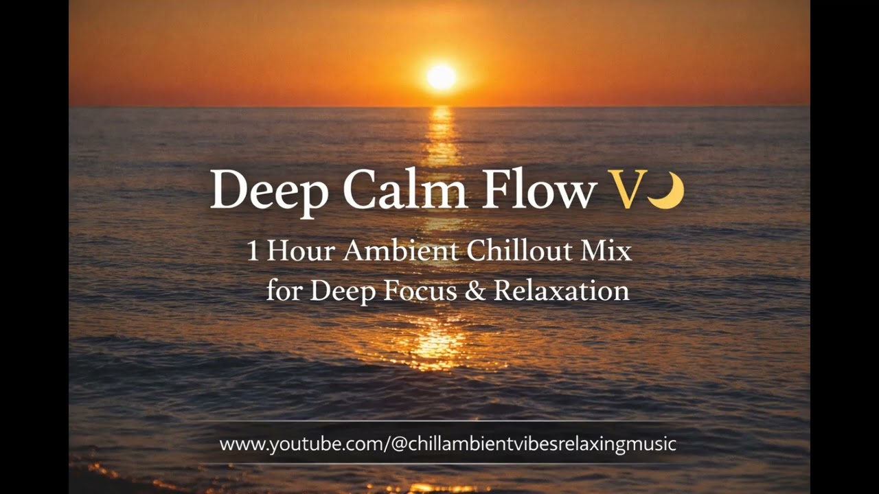DEEP CALM FLOW V 1 Hour Ambient Chillout Mix for Deep Focus & Relaxation