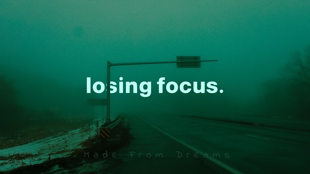 losing focus. (playlist)